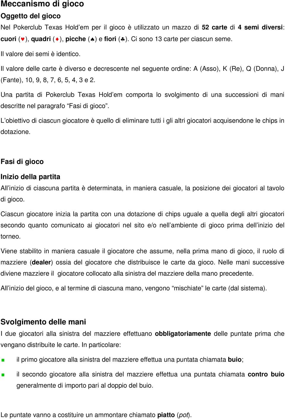 Il valore delle carte è diverso e decrescente nel seguente ordine: A (Asso), K (Re), Q (Donna), J (Fante), 10, 9, 8, 7, 6, 5, 4, 3 e 2.