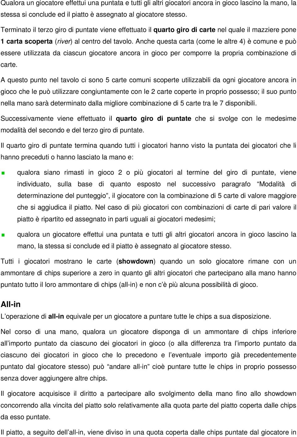 Anche questa carta (come le altre 4) è comune e può essere utilizzata da ciascun giocatore ancora in gioco per comporre la propria combinazione di carte.