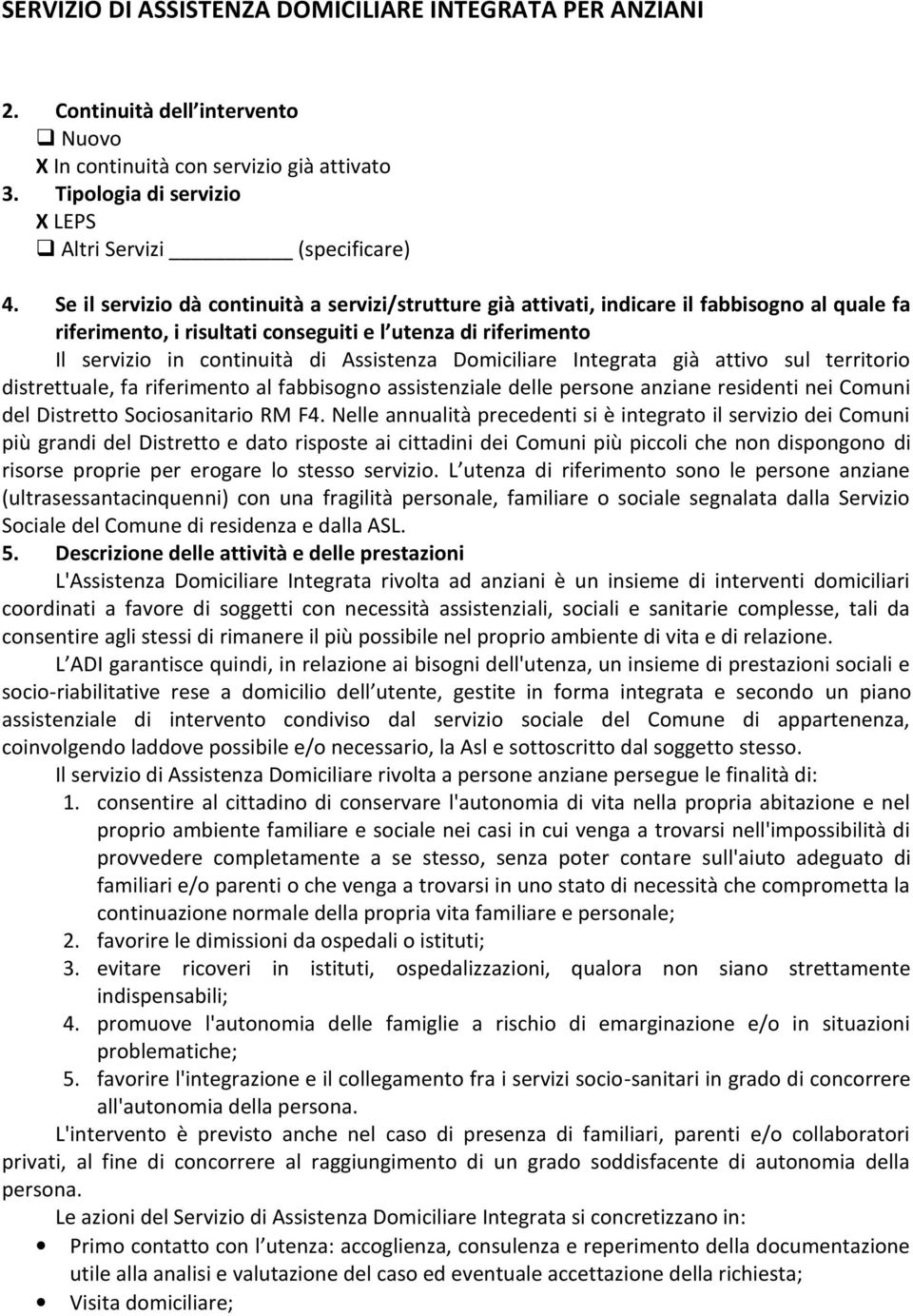 Domiciliare Integrata già attivo sul territorio distrettuale, fa riferimento al fabbisogno assistenziale delle persone anziane residenti nei Comuni del Distretto Sociosanitario RM F4.