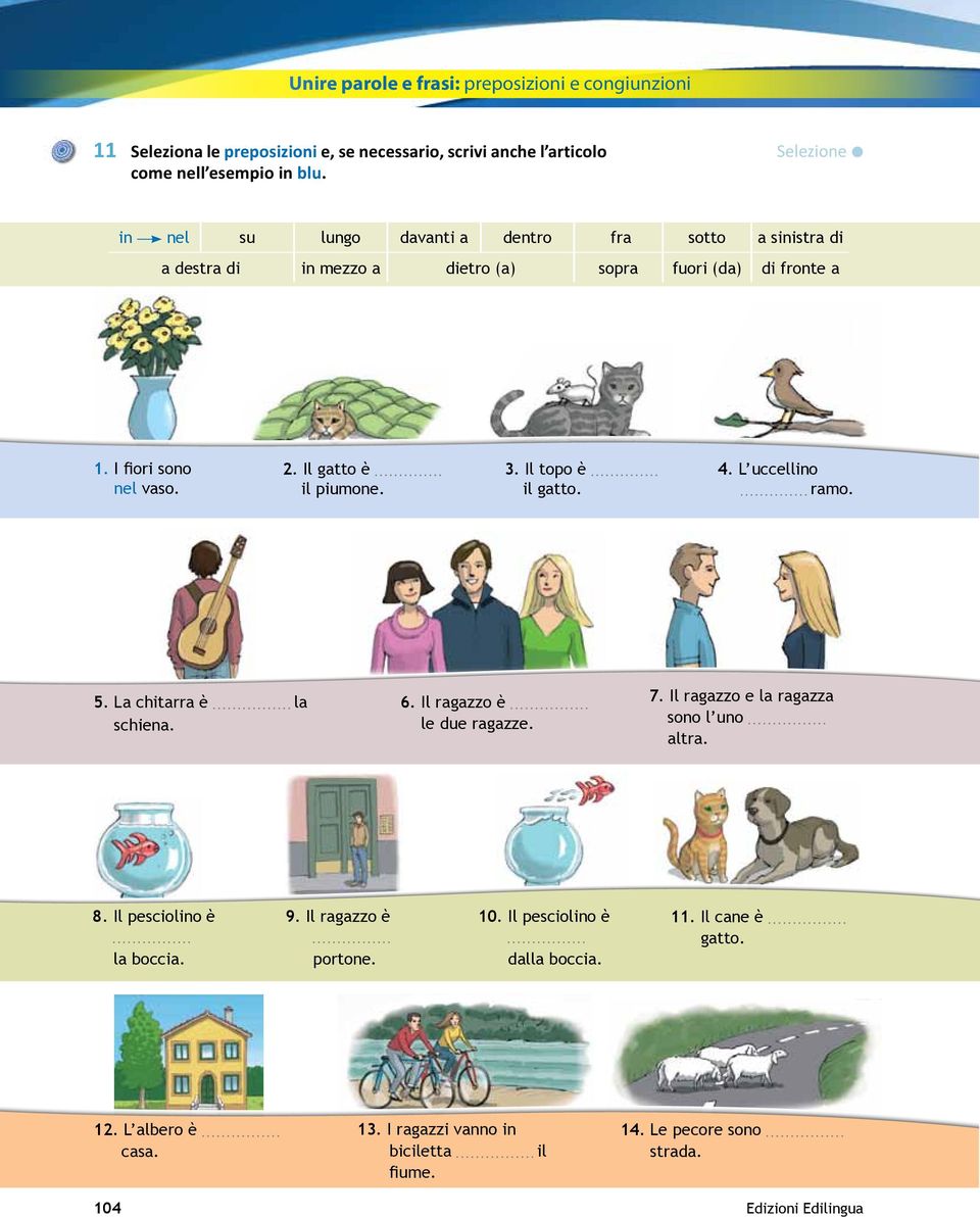 Il gatto è il piumone. 3. Il topo è il gatto. 4. L uccellino ramo. 5. La chitarra è la schiena. 6. Il ragazzo è le due ragazze. 7. Il ragazzo e la ragazza sono l uno altra. 8.