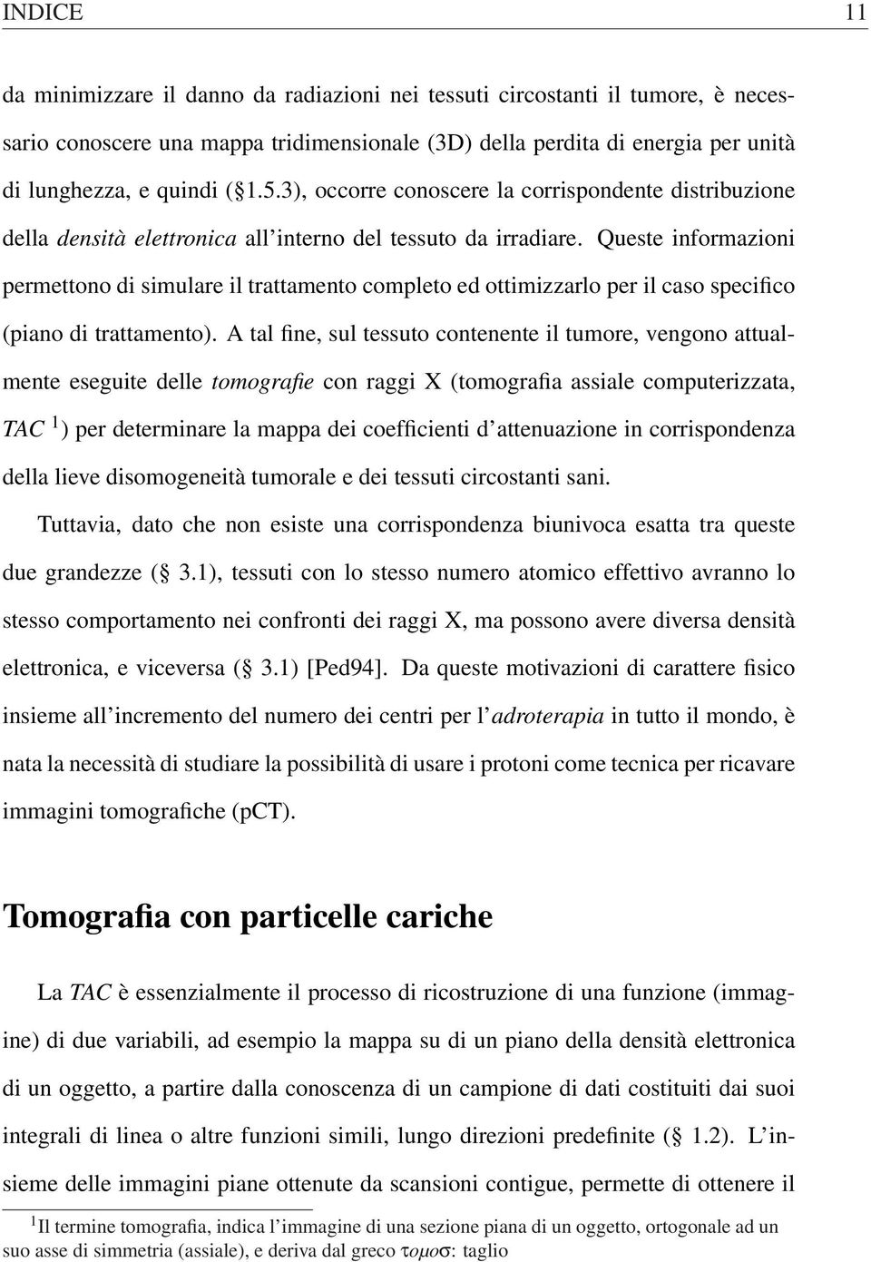 Queste informazioni permettono di simulare il trattamento completo ed ottimizzarlo per il caso specifico (piano di trattamento).