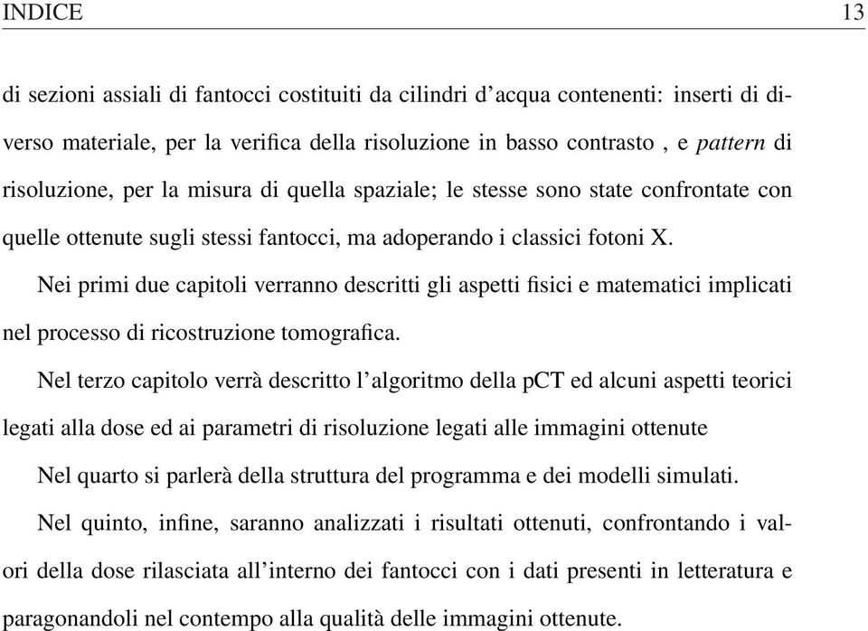 Nei primi due capitoli verranno descritti gli aspetti fisici e matematici implicati nel processo di ricostruzione tomografica.