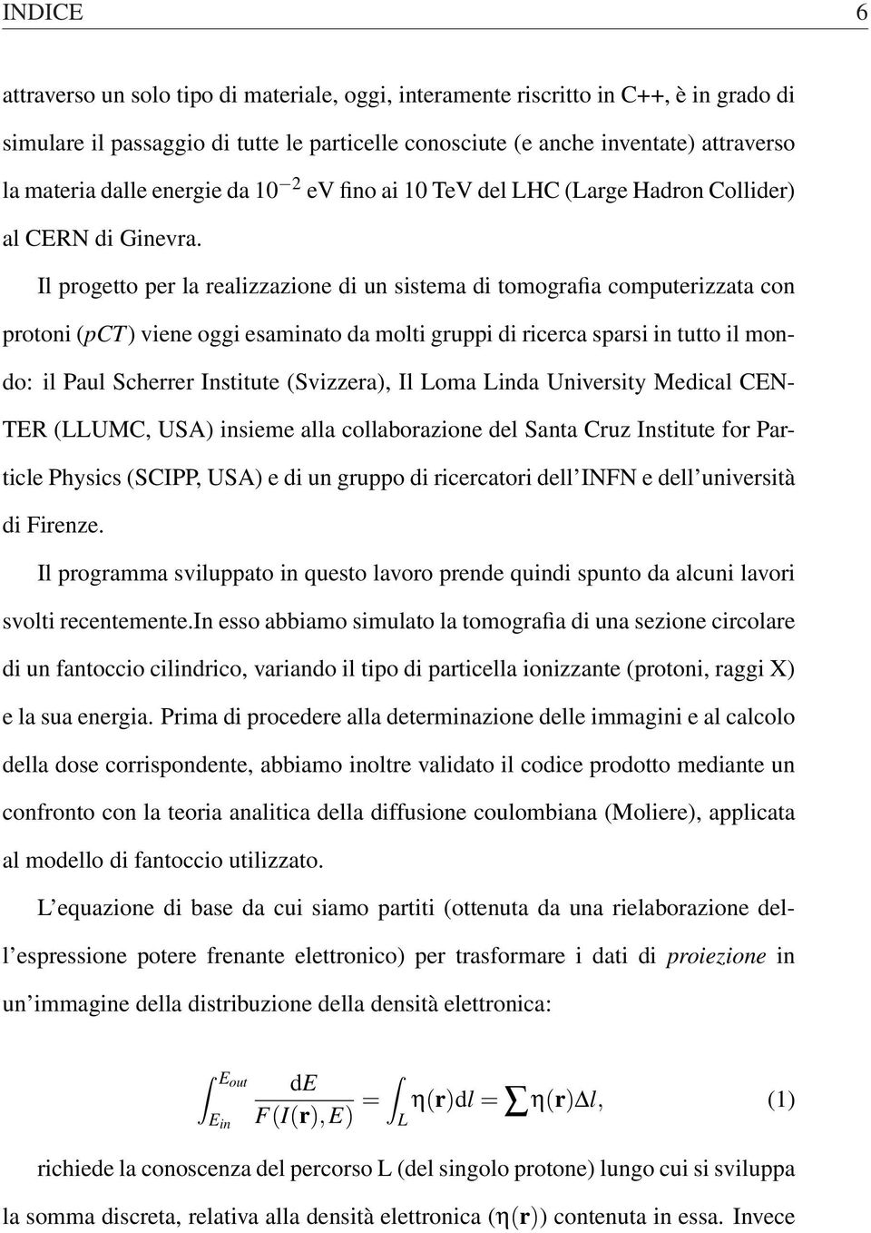 Il progetto per la realizzazione di un sistema di tomografia computerizzata con protoni (pct) viene oggi esaminato da molti gruppi di ricerca sparsi in tutto il mondo: il Paul Scherrer Institute