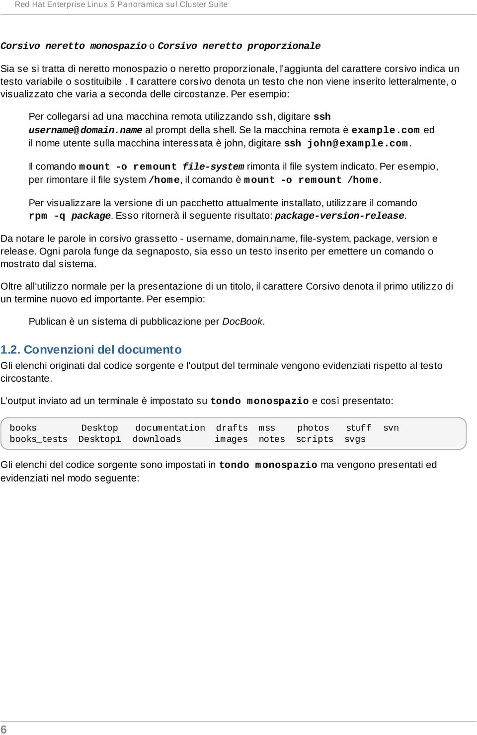 Per esempio: Per collegarsi ad una macchina remota utilizzando ssh, digitare ssh username@ domain.name al prompt della shell. Se la macchina remota è exam ple.