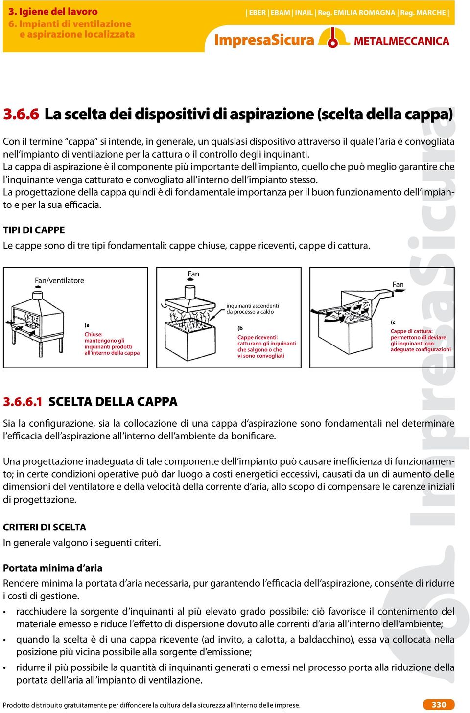 La cappa di aspirazione è il componente più importante dell impianto, quello che può meglio garantire che l inquinante venga catturato e convogliato all interno dell impianto stesso.