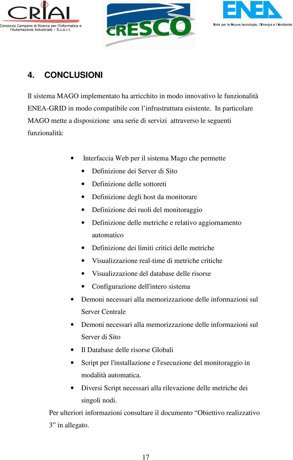 sottoreti Definizione degli host da monitorare Definizione dei ruoli del monitoraggio Definizione delle metriche e relativo aggiornamento automatico Definizione dei limiti critici delle metriche