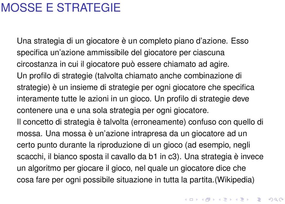 Un profilo di strategie (talvolta chiamato anche combinazione di strategie) è un insieme di strategie per ogni giocatore che specifica interamente tutte le azioni in un gioco.