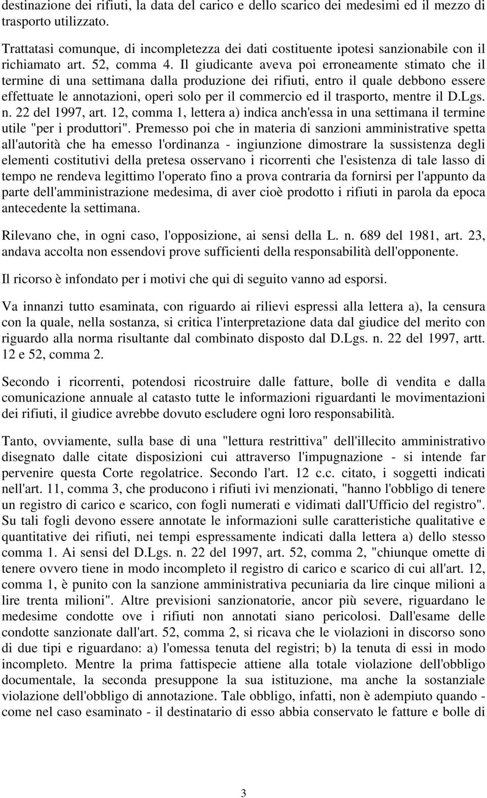 Il giudicante aveva poi erroneamente stimato che il termine di una settimana dalla produzione dei rifiuti, entro il quale debbono essere effettuate le annotazioni, operi solo per il commercio ed il