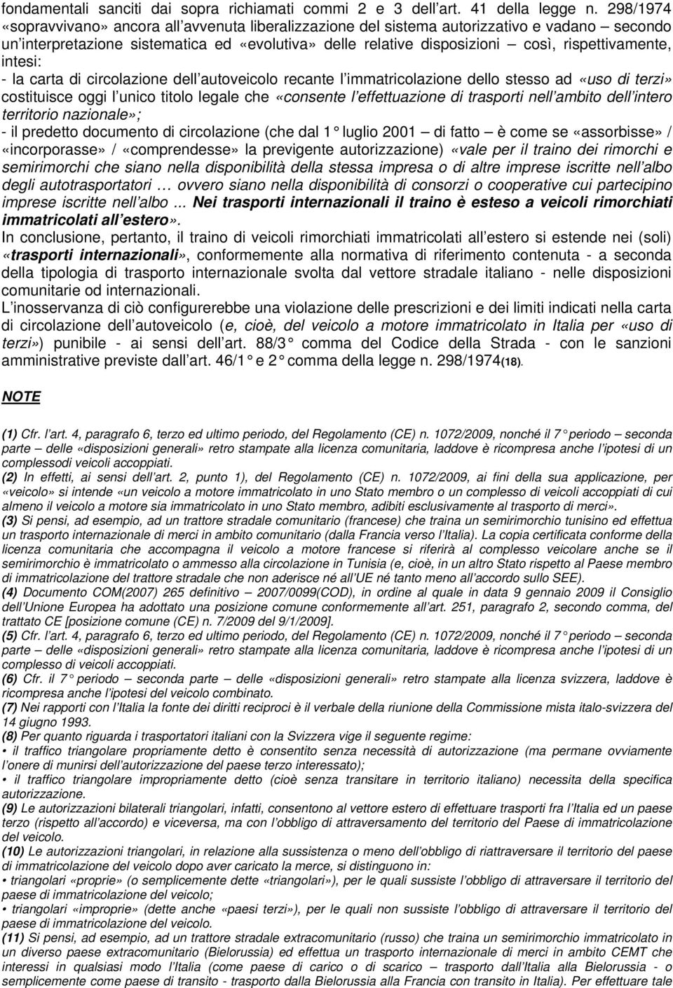 rispettivamente, intesi: - la carta di circolazione dell autoveicolo recante l immatricolazione dello stesso ad «uso di terzi» costituisce oggi l unico titolo legale che «consente l effettuazione di