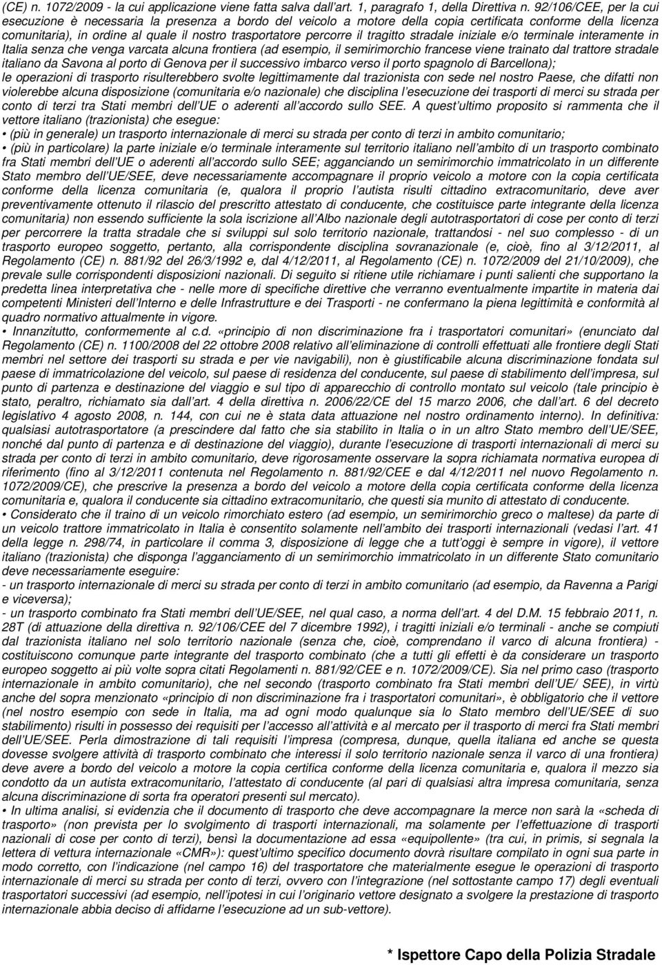 percorre il tragitto stradale iniziale e/o terminale interamente in Italia senza che venga varcata alcuna frontiera (ad esempio, il semirimorchio francese viene trainato dal trattore stradale