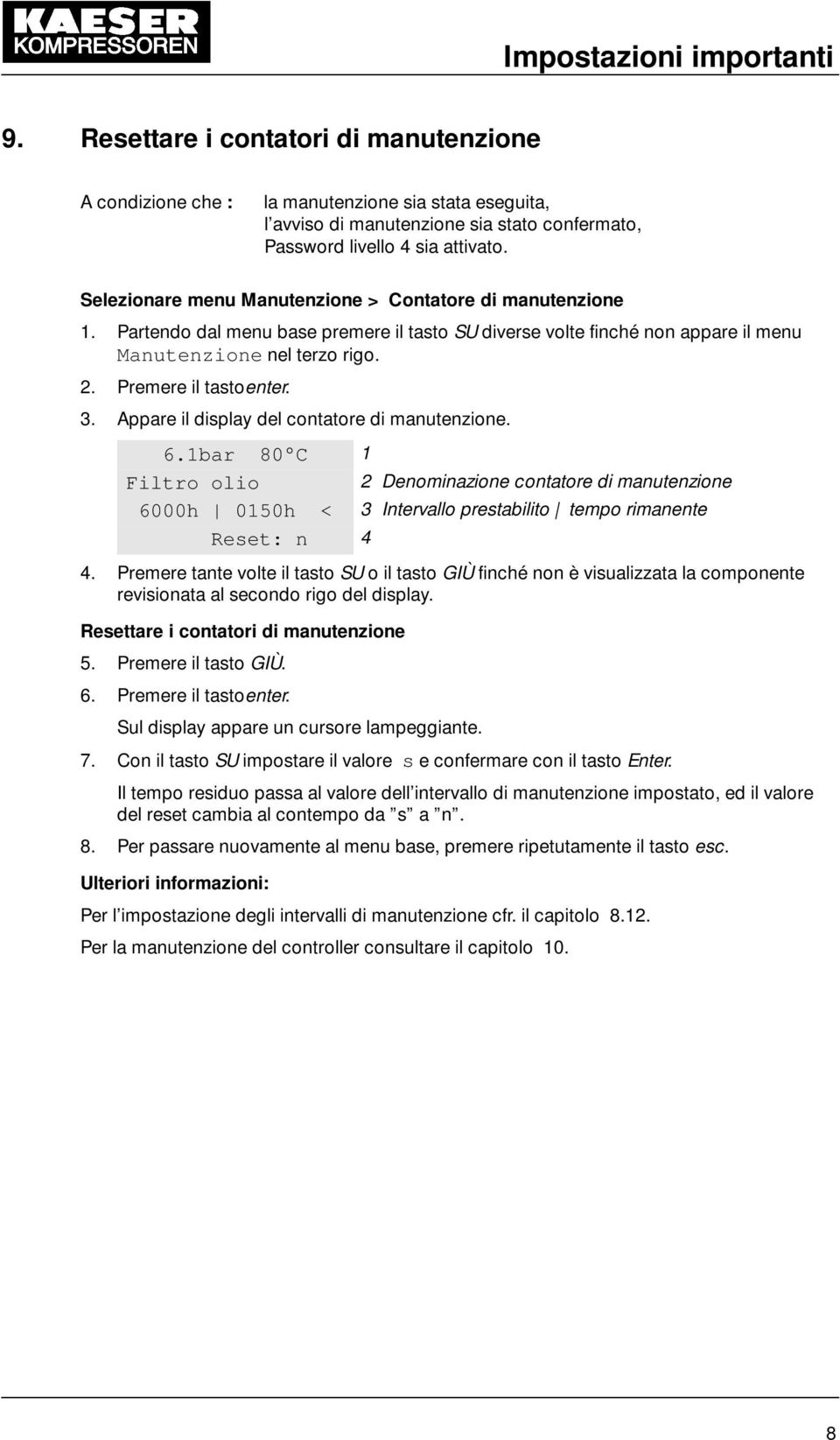 3. Appare il display del contatore di manutenzione. 6.1bar 80 C 1 Filtro olio 2 Denominazione contatore di manutenzione 6000h 0150h < 3 Intervallo prestabilito tempo rimanente Reset: n 4 4.