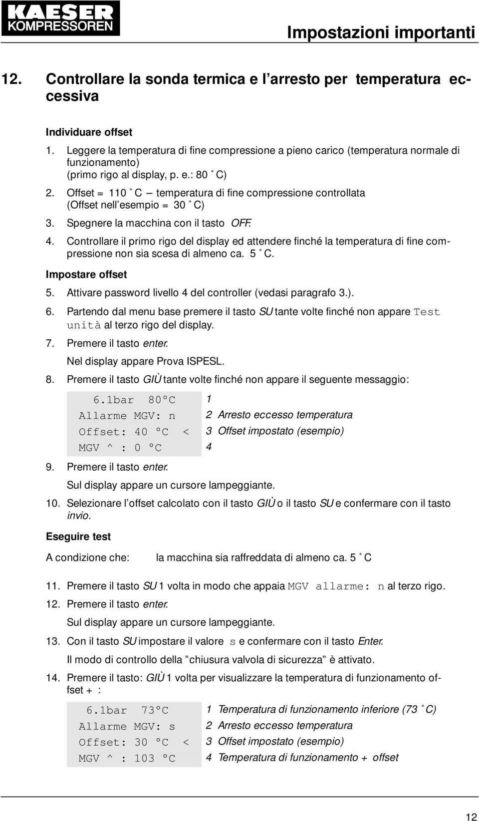 Offset = 110 C --- temperatura di fine compressione controllata (Offset nell esempio = 30 C) 3. Spegnere la macchina con il tasto OFF. 4.