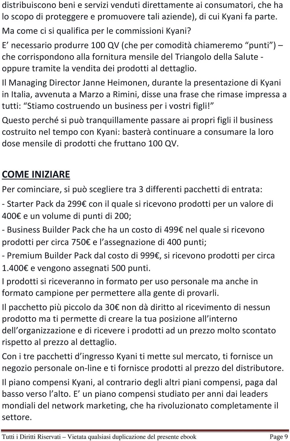 Il Managing Director Janne Heimonen, durante la presentazione di Kyani in Italia, avvenuta a Marzo a Rimini, disse una frase che rimase impressa a tutti: Stiamo costruendo un business per i vostri