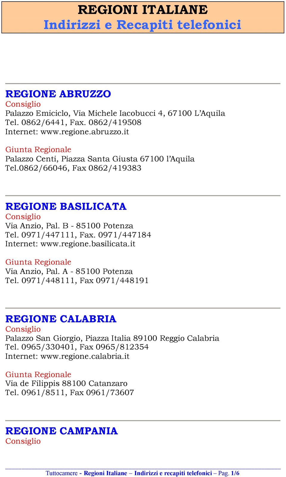 regione.basilicata.it Via Anzio, Pal. A - 85100 Potenza Tel. 0971/448111, Fax 0971/448191 REGIONE CALABRIA Palazzo San Giorgio, Piazza Italia 89100 Reggio Calabria Tel.