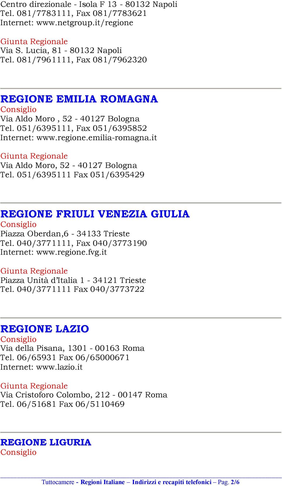 051/6395111 Fax 051/6395429 REGIONE FRIULI VENEZIA GIULIA Piazza Oberdan,6-34133 Trieste Tel. 040/3771111, Fax 040/3773190 Internet: www.regione.fvg.it Piazza Unità d Italia 1-34121 Trieste Tel.