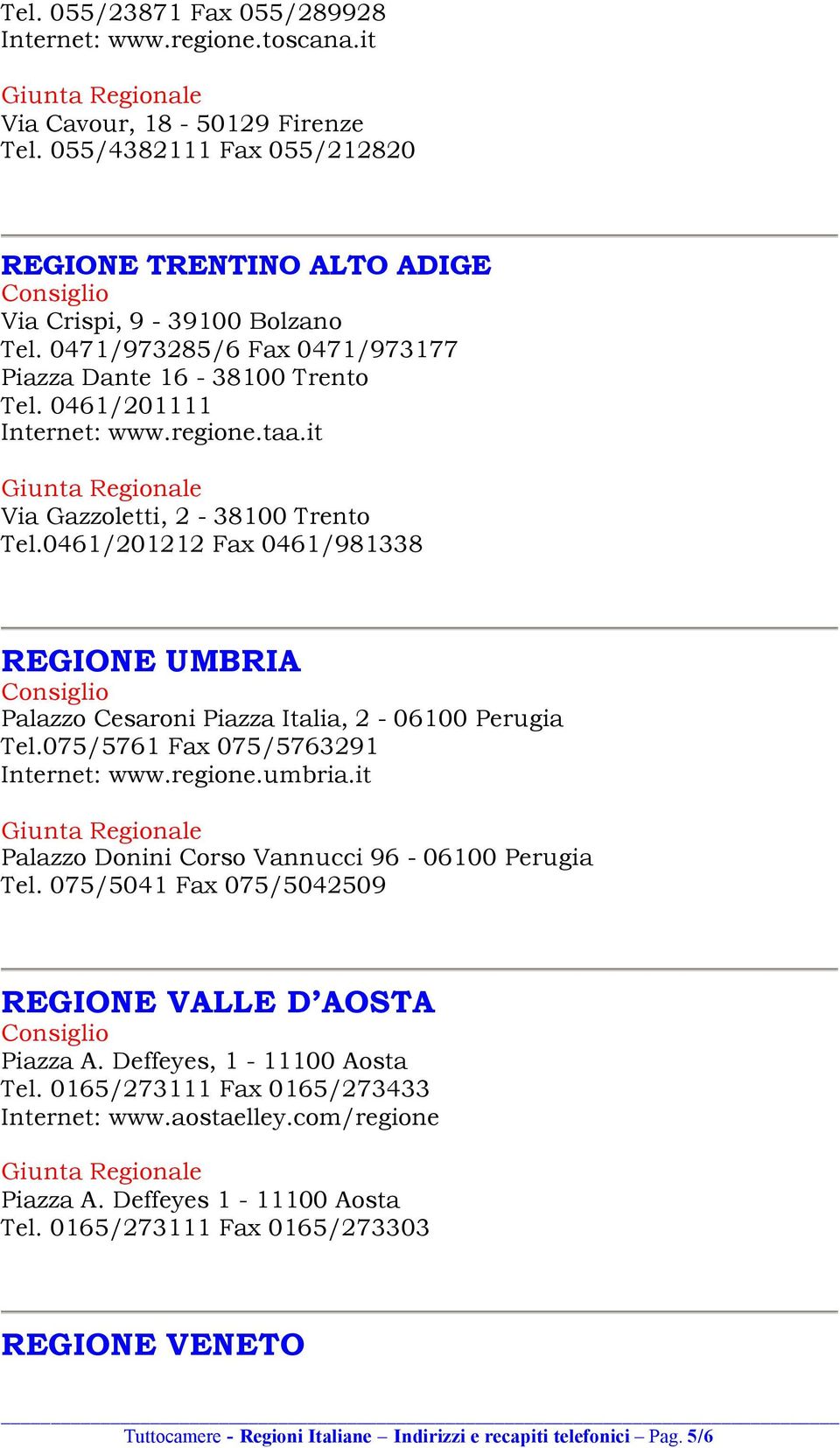 0461/201212 Fax 0461/981338 REGIONE UMBRIA Palazzo Cesaroni Piazza Italia, 2-06100 Perugia Tel.075/5761 Fax 075/5763291 Internet: www.regione.umbria.