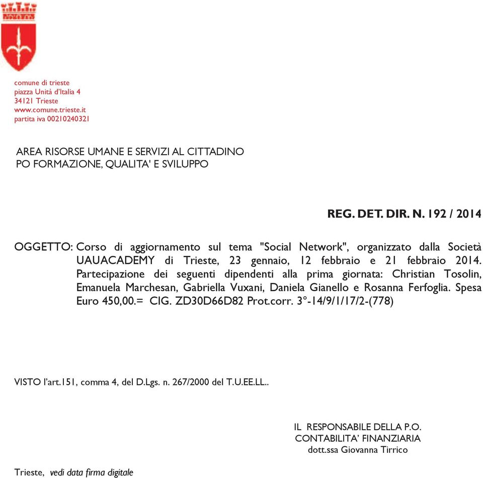 Partecipazione dei seguenti dipendenti alla prima giornata: Christian Tosolin, Emanuela Marchesan, Gabriella Vuxani, Daniela Gianello e Rosanna Ferfoglia. Spesa Euro 450,00.= CIG.