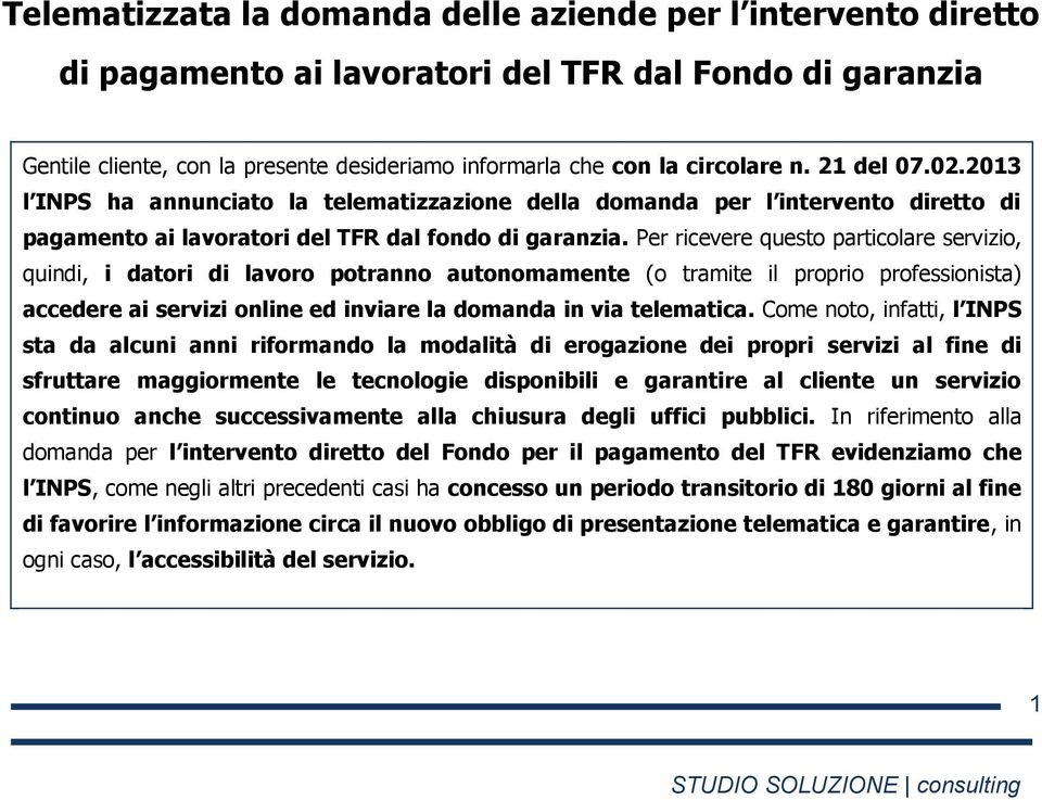 Per ricevere questo particolare servizio, quindi, i datori di lavoro potranno autonomamente (o tramite il proprio professionista) accedere ai servizi online ed inviare la domanda in via telematica.