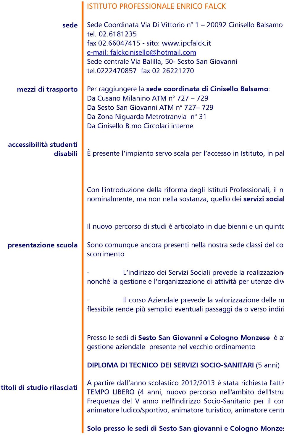 0222470857 fax 02 26221270 Per raggiungere la sede coordinata di Cinisello Balsamo: Da Cusano Milanino ATM n 727 729 Da Sesto San Giovanni ATM n 727 729 Da Zona Niguarda Metrotranvia n 31 Da