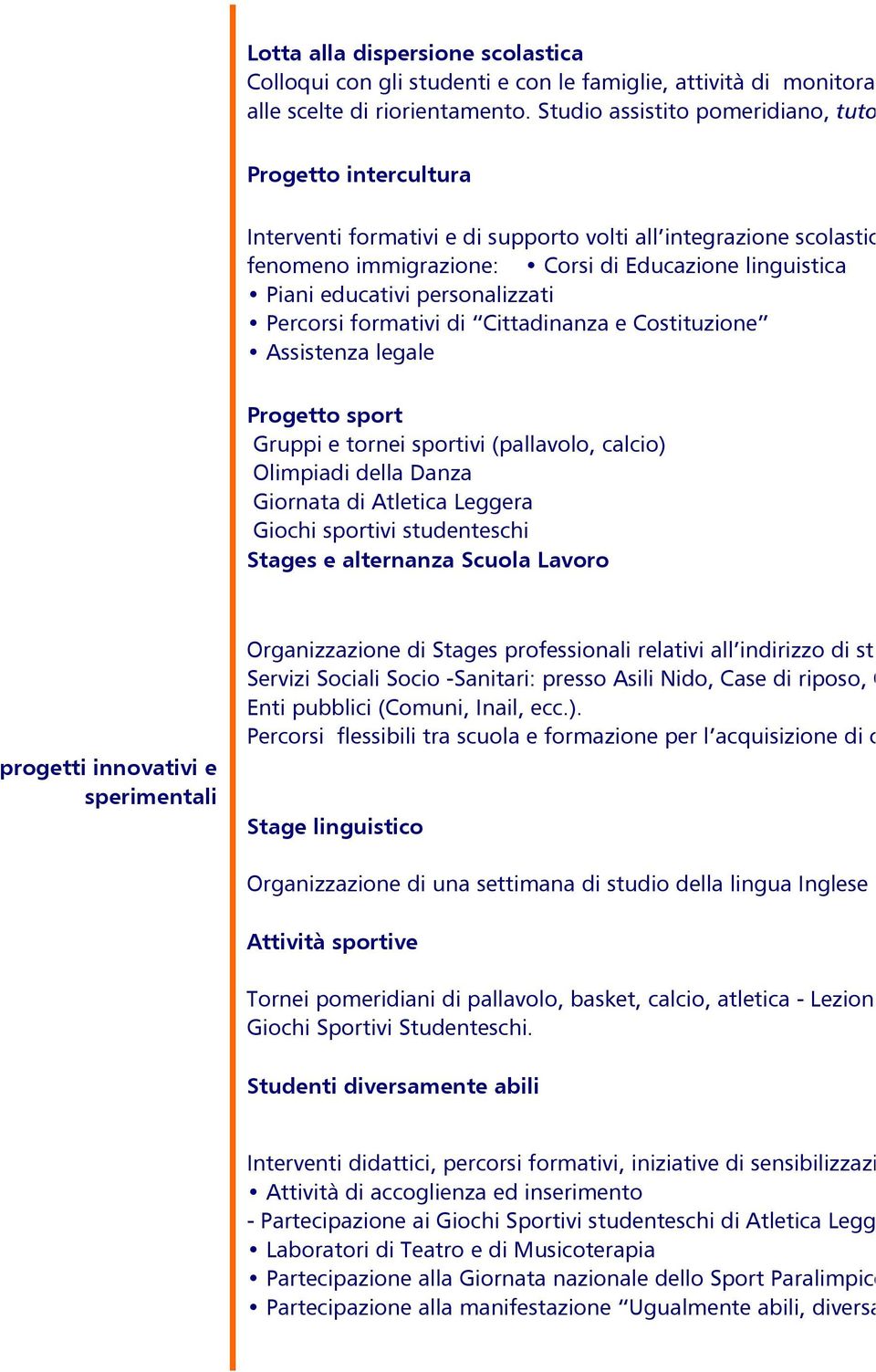 linguistica Piani educativi personalizzati Percorsi formativi di Cittadinanza e Costituzione Assistenza legale Progetto sport Gruppi e tornei sportivi (pallavolo, calcio) Olimpiadi della Danza