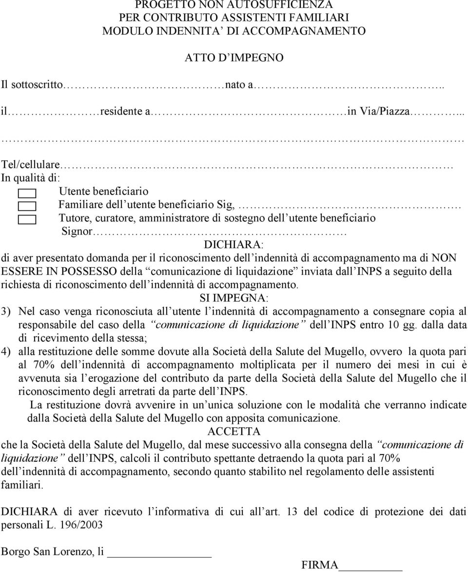 Tutore, curatore, amministratore di sostegno dell utente beneficiario Signor DICHIARA: di aver presentato domanda per il riconoscimento dell indennità di accompagnamento ma di NON ESSERE IN POSSESSO