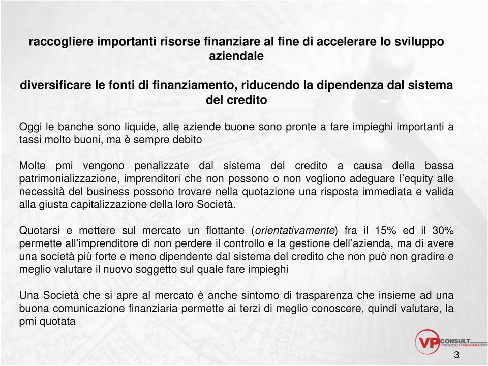 patrimonializzazione, imprenditori che non possono o non vogliono adeguare l equity alle necessità del business possono trovare nella quotazione una risposta immediata e valida alla giusta