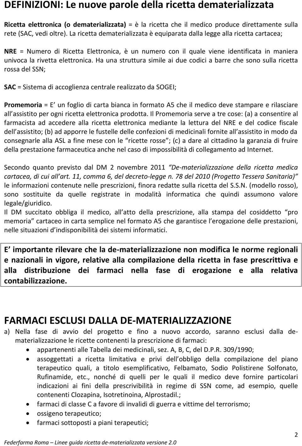 Ha una struttura simile ai due codici a barre che sono sulla ricetta rossa del SSN; SAC = Sistema di accoglienza centrale realizzato da SOGEI; Promemoria = E un foglio di carta bianca in formato A5