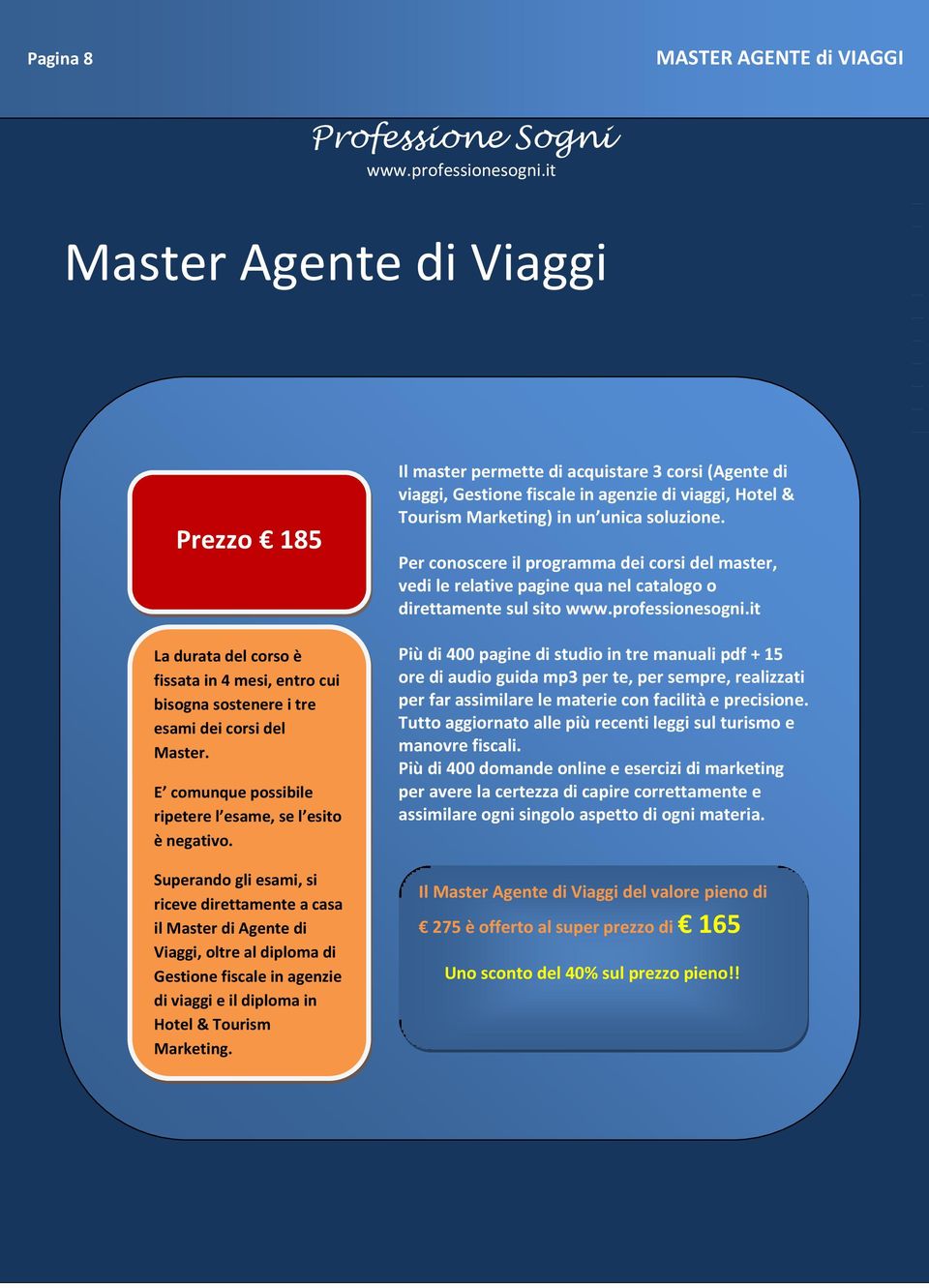 Il master permette di acquistare 3 corsi (Agente di viaggi, Gestione fiscale in agenzie di viaggi, Hotel & Tourism Marketing) in un unica soluzione.