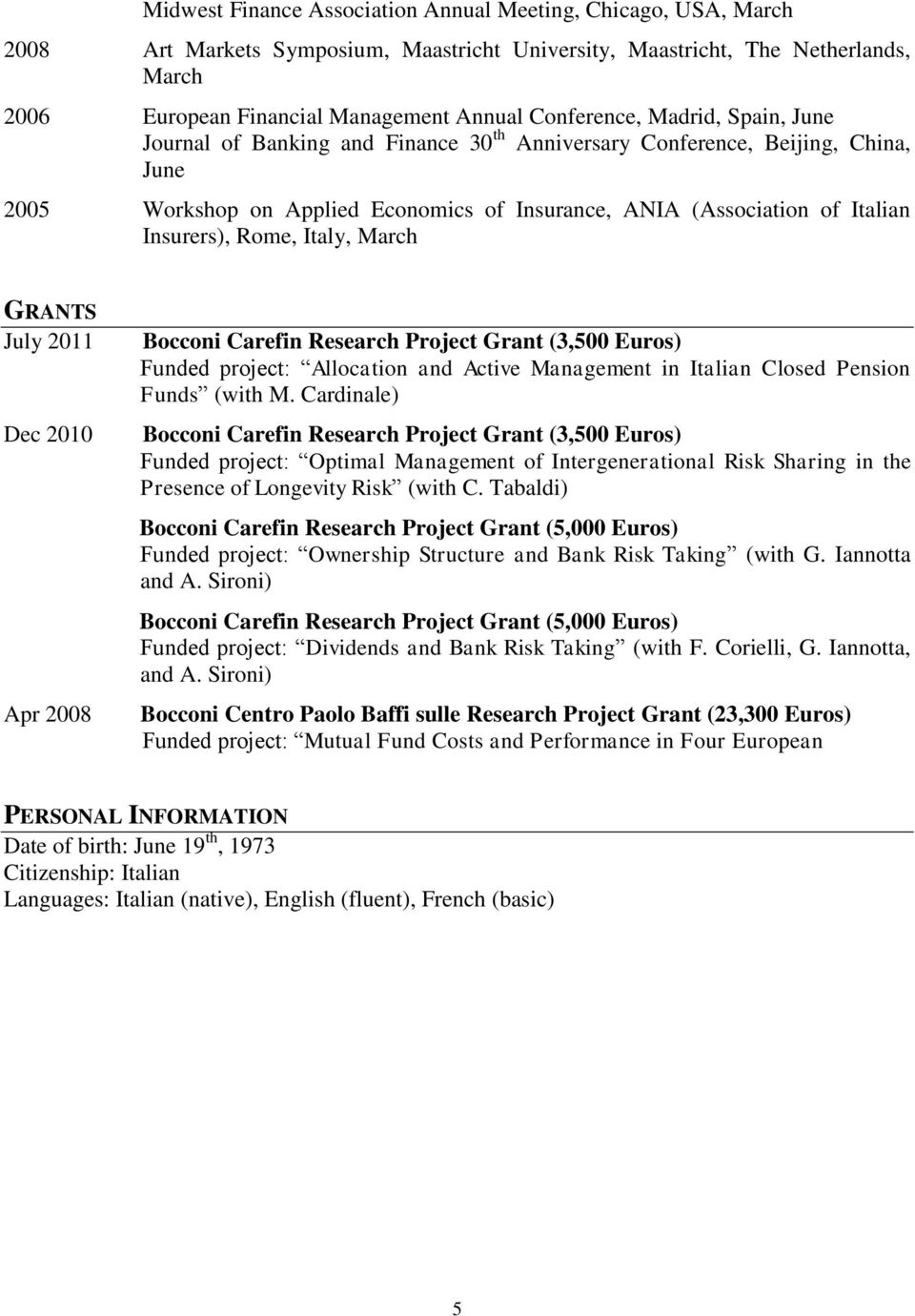 Insurers), Rome, Italy, March GRANTS July 2011 Dec 2010 Apr 2008 Bocconi Carefin Research Project Grant (3,500 Euros) Funded project: Allocation and Active Management in Italian Closed Pension Funds