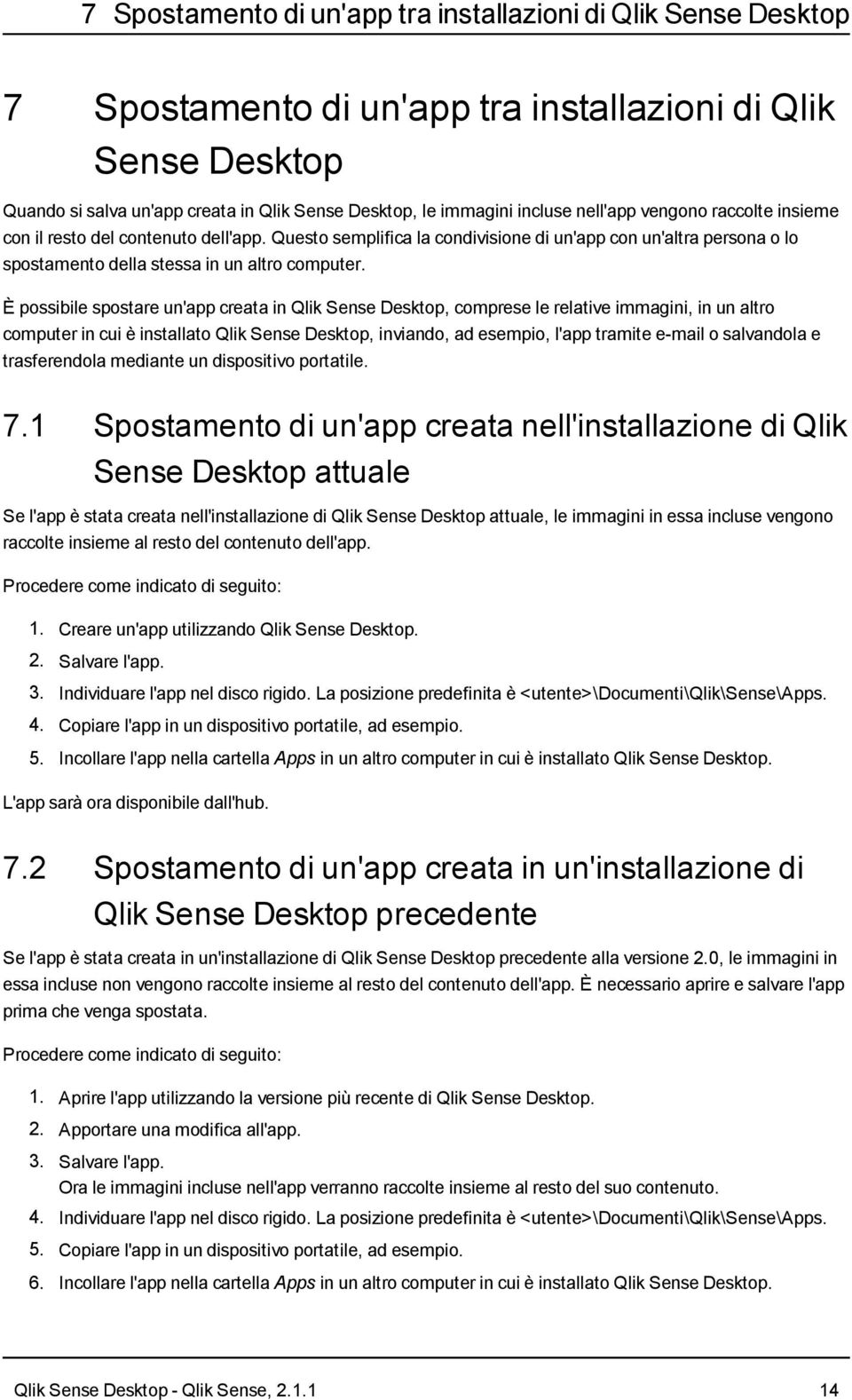 È possibile spostare un'app creata in Qlik Sense Desktop, comprese le relative immagini, in un altro computer in cui è installato Qlik Sense Desktop, inviando, ad esempio, l'app tramite e-mail o