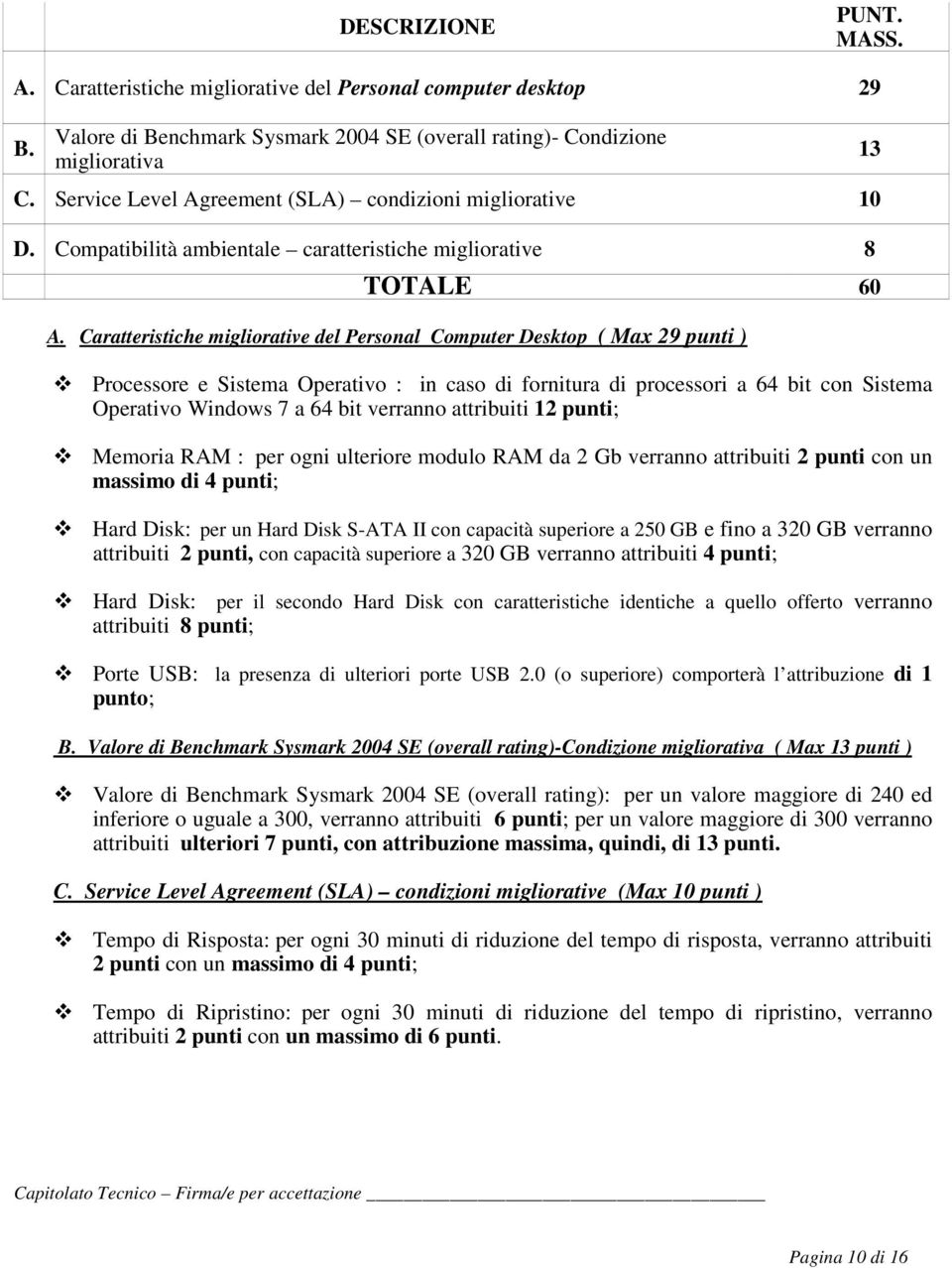 Caratteristiche migliorative del Personal Computer Desktop ( Max 29 punti ) Processore e Sistema Operativo : in caso di fornitura di processori a 64 bit con Sistema Operativo Windows 7 a 64 bit