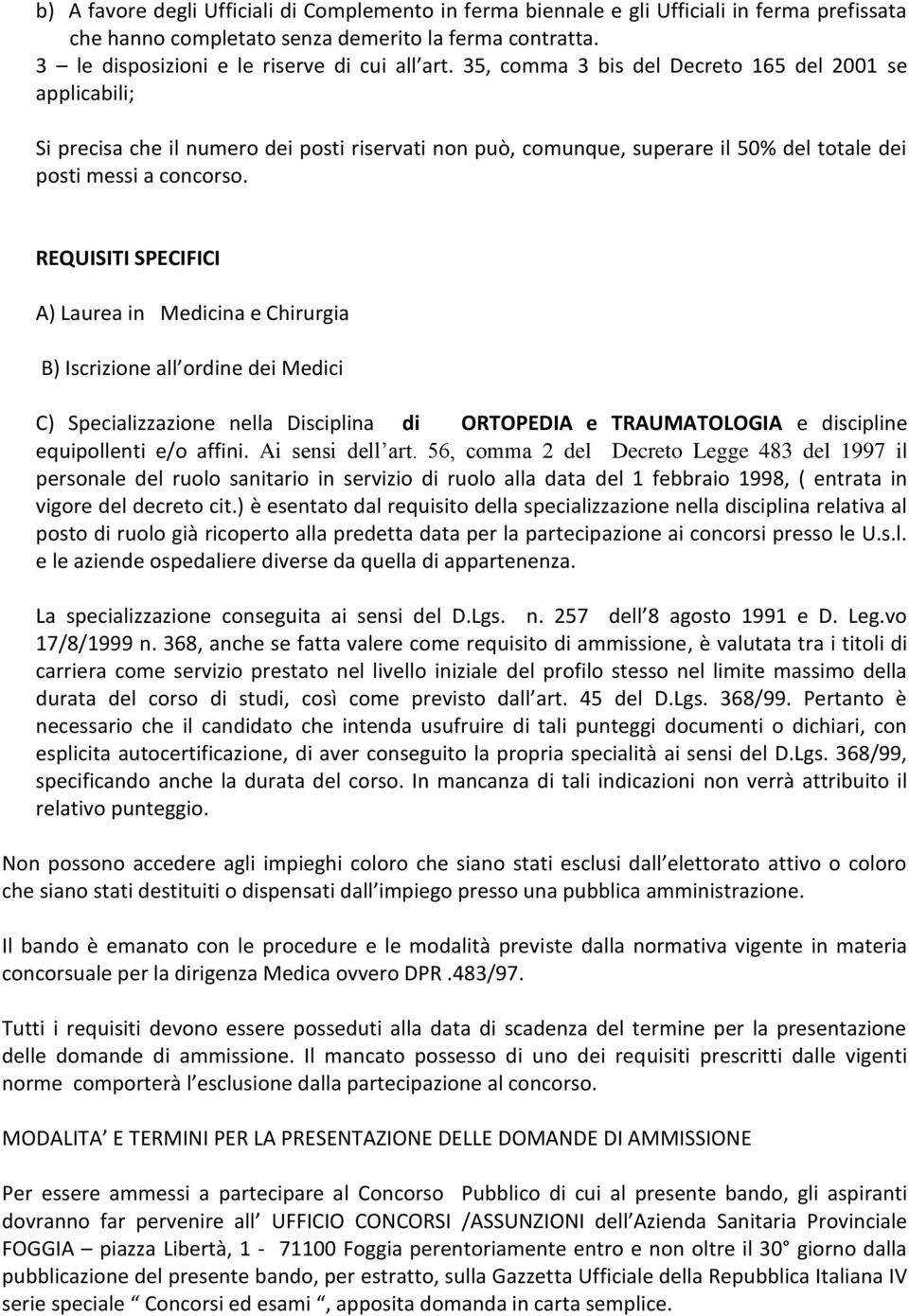 REQUISITI SPECIFICI A) Laurea in Medicina e Chirurgia B) Iscrizione all ordine dei Medici C) Specializzazione nella Disciplina di ORTOPEDIA e TRAUMATOLOGIA e discipline equipollenti e/o affini.