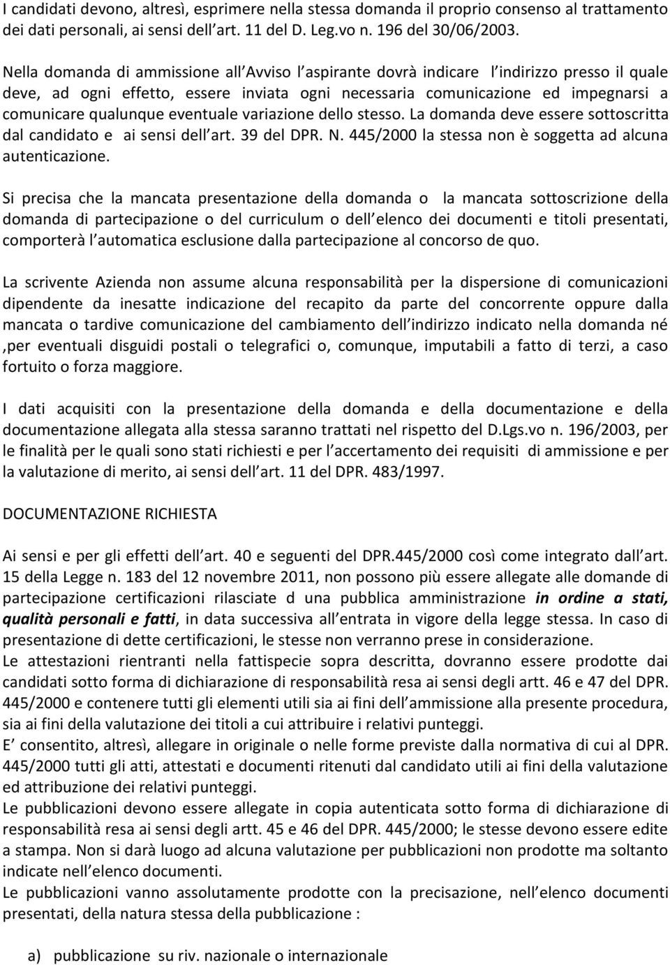 eventuale variazione dello stesso. La domanda deve essere sottoscritta dal candidato e ai sensi dell art. 39 del DPR. N. 445/2000 la stessa non è soggetta ad alcuna autenticazione.