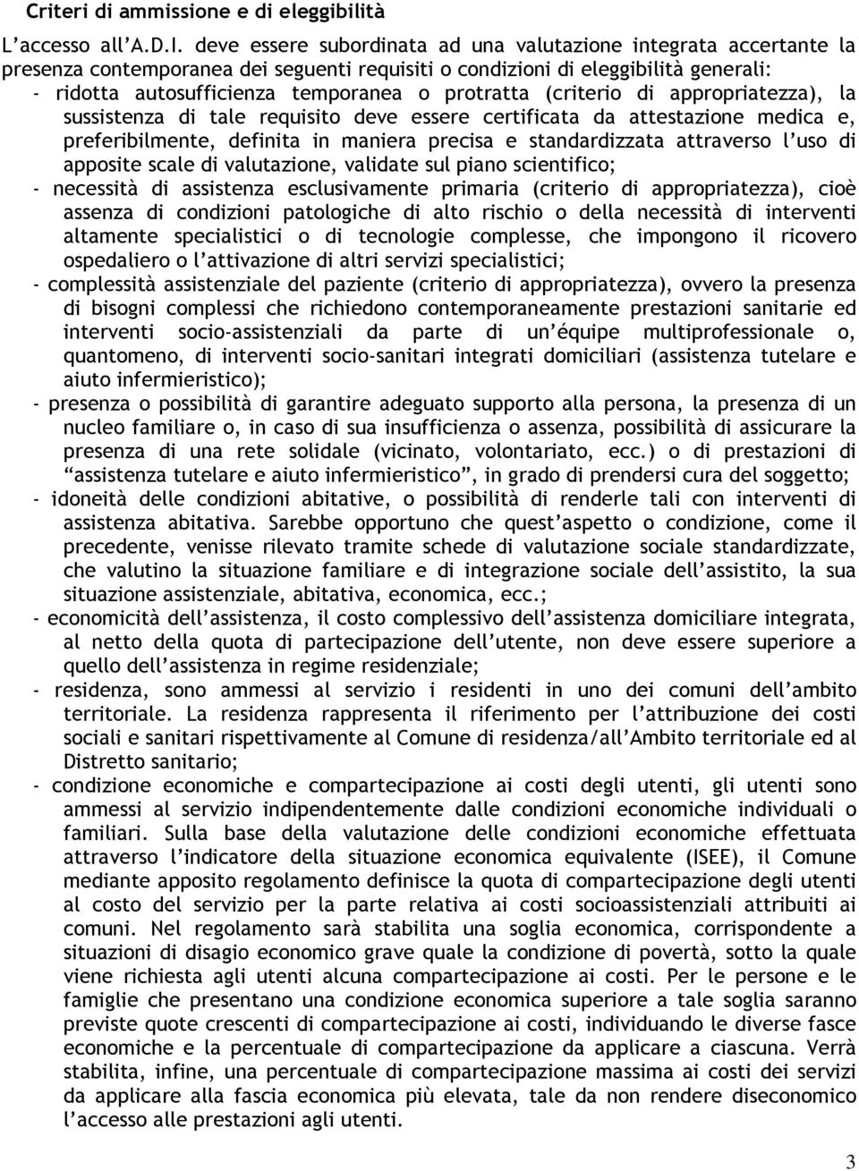 protratta (criterio di appropriatezza), la sussistenza di tale requisito deve essere certificata da attestazione medica e, preferibilmente, definita in maniera precisa e standardizzata attraverso l