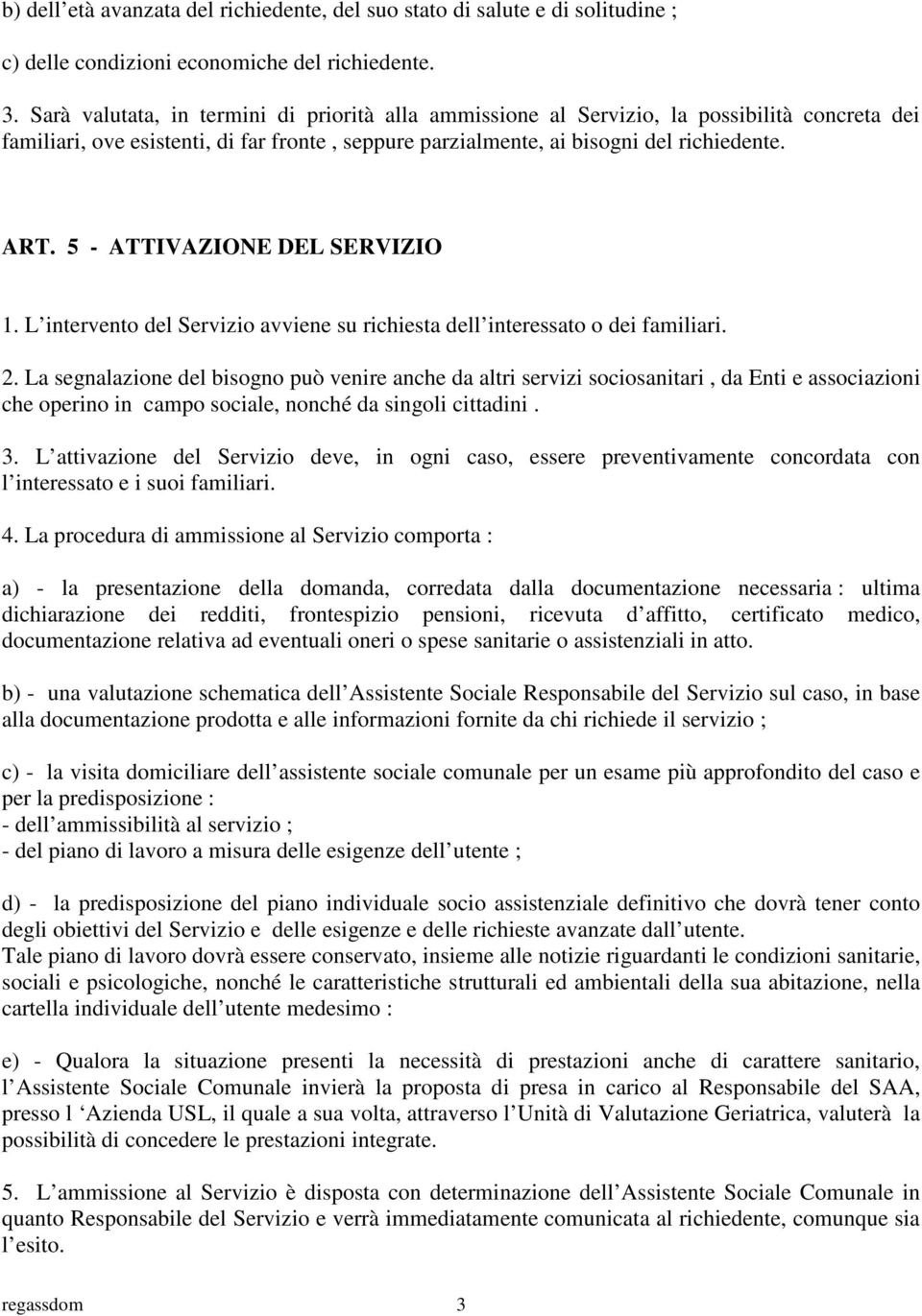 5 - ATTIVAZIONE DEL SERVIZIO 1. L intervento del Servizio avviene su richiesta dell interessato o dei familiari. 2.