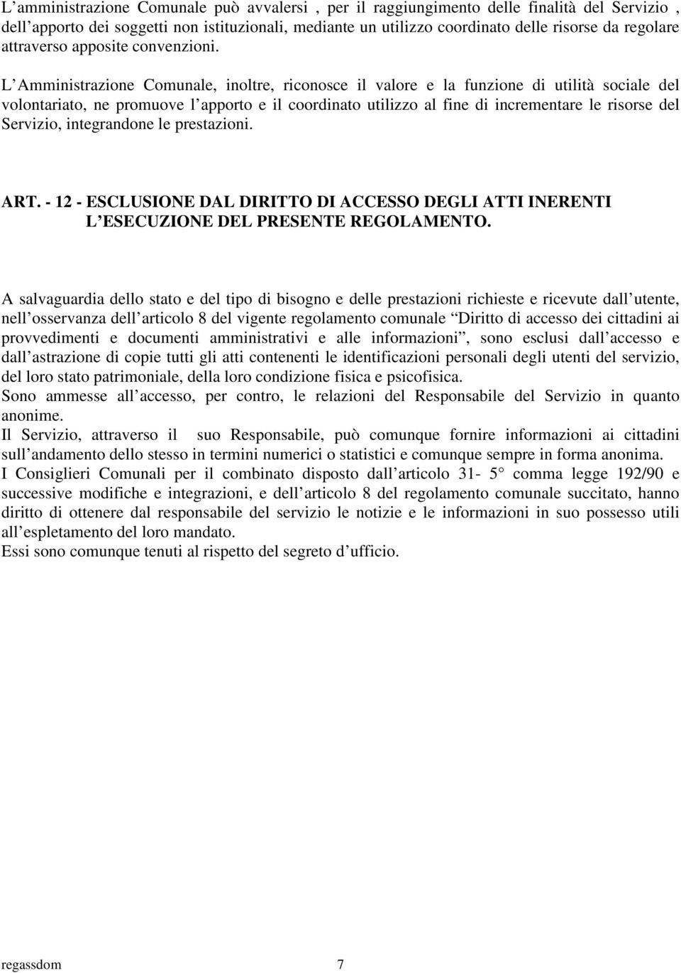 L Amministrazione Comunale, inoltre, riconosce il valore e la funzione di utilità sociale del volontariato, ne promuove l apporto e il coordinato utilizzo al fine di incrementare le risorse del