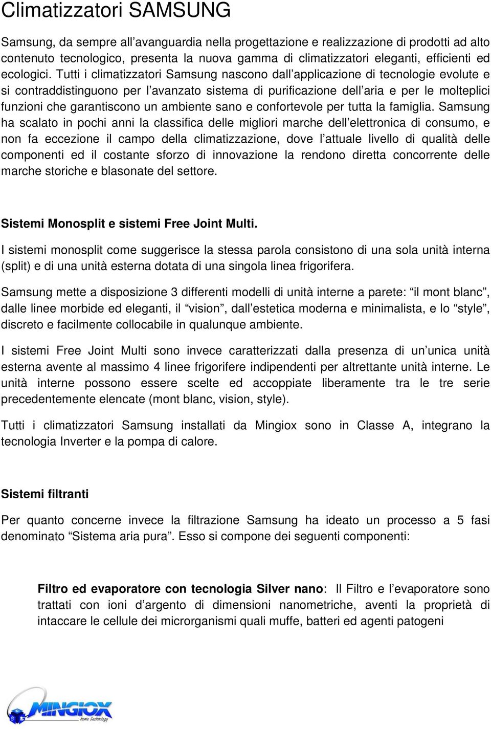 Tutti i climatizzatori Samsung nascono dall applicazione di tecnologie evolute e si contraddistinguono per l avanzato sistema di purificazione dell aria e per le molteplici funzioni che garantiscono