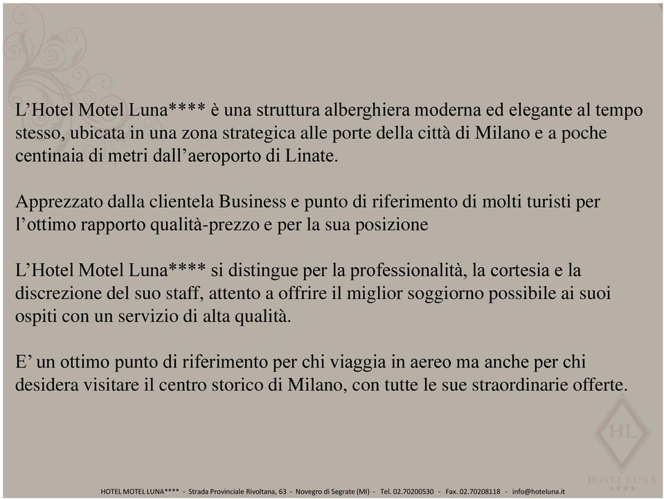 Apprezzato dalla clientela Business e punto di riferimento di molti turisti per l ottimo rapporto qualità-prezzo e per la sua posizione L Hotel Motel Luna**** si distingue per