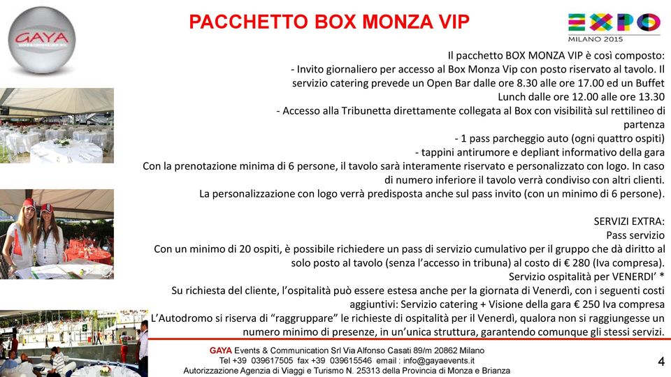 30 - Accesso alla Tribunetta direttamente collegata al Box con visibilità sul rettilineo di partenza - 1 pass parcheggio auto (ogni quattro ospiti) - tappini antirumore e depliant informativo della