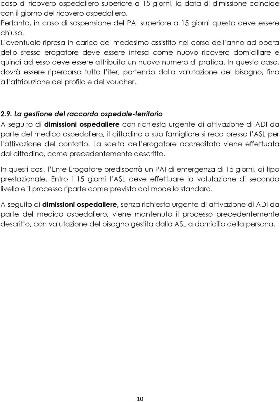 L eventuale ripresa in carico del medesimo assistito nel corso dell anno ad opera dello stesso erogatore deve essere intesa come nuovo ricovero domiciliare e quindi ad esso deve essere attribuito un