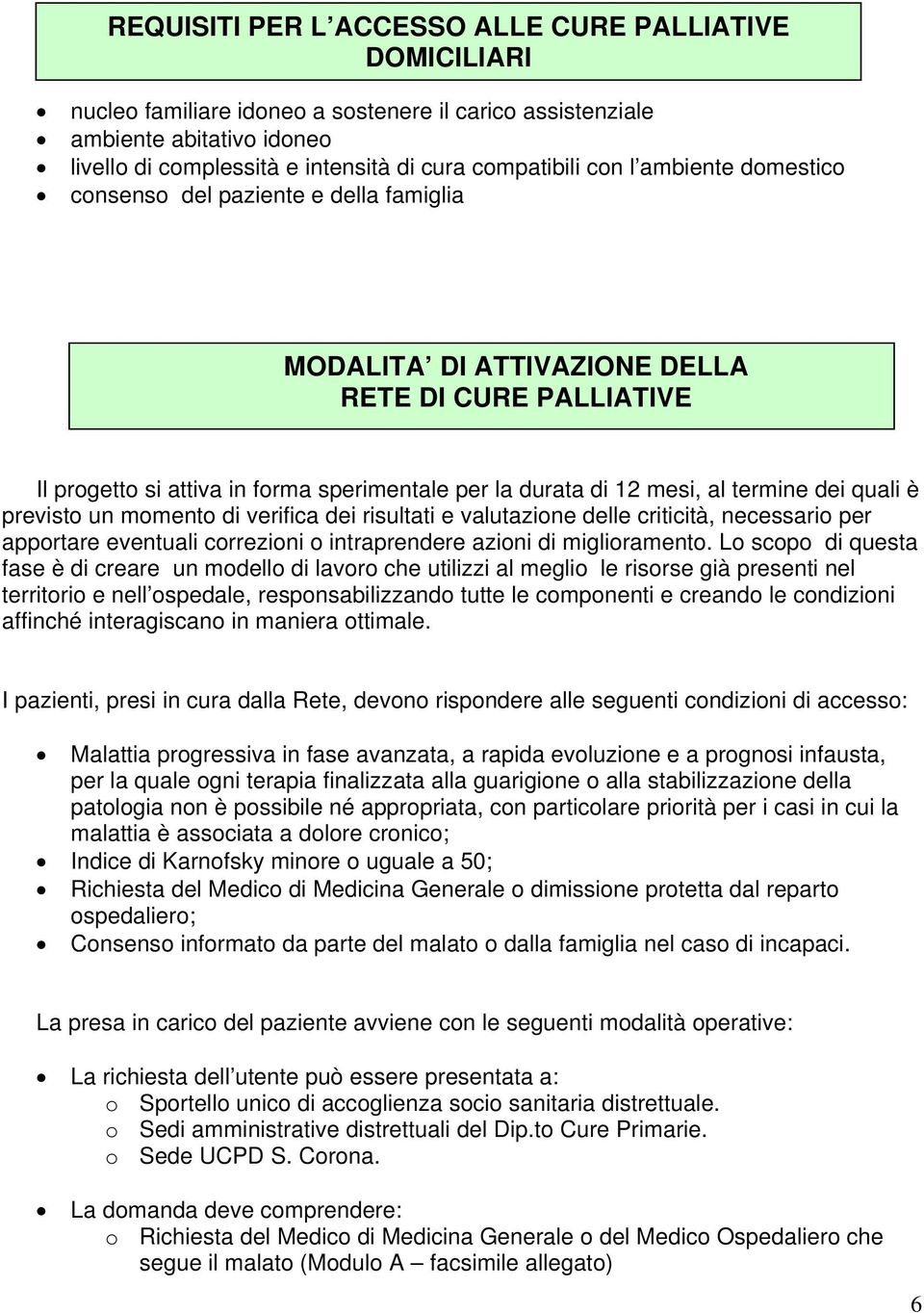 dei quali è previsto un momento di verifica dei risultati e valutazione delle criticità, necessario per apportare eventuali correzioni o intraprendere azioni di miglioramento.