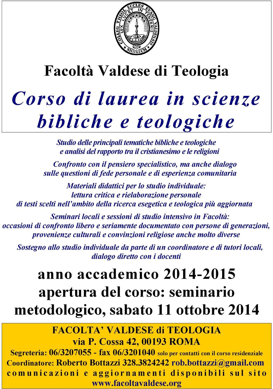 personale di testi scelti nell ambito della ricerca esegetica e teologica più aggiornata Seminari locali e sessioni di studio intensivo in Facoltà: occasioni di confronto libero e seriamente