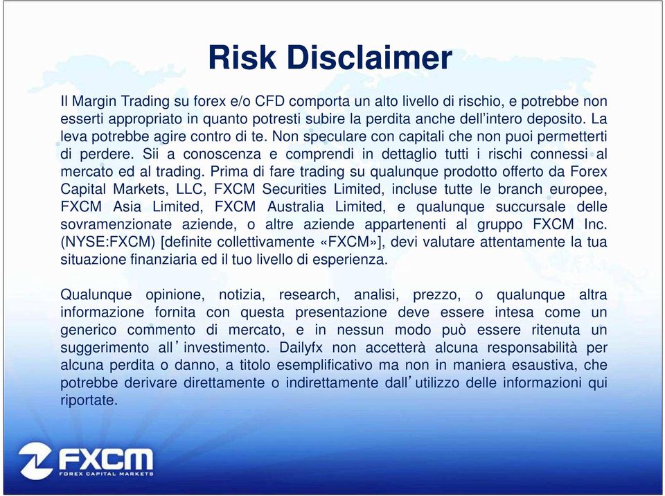 Prima di fare trading su qualunque prodotto offerto da Forex Capital Markets, LLC, FXCM Securities Limited, incluse tutte le branch europee, FXCM Asia Limited, FXCM Australia Limited, e qualunque