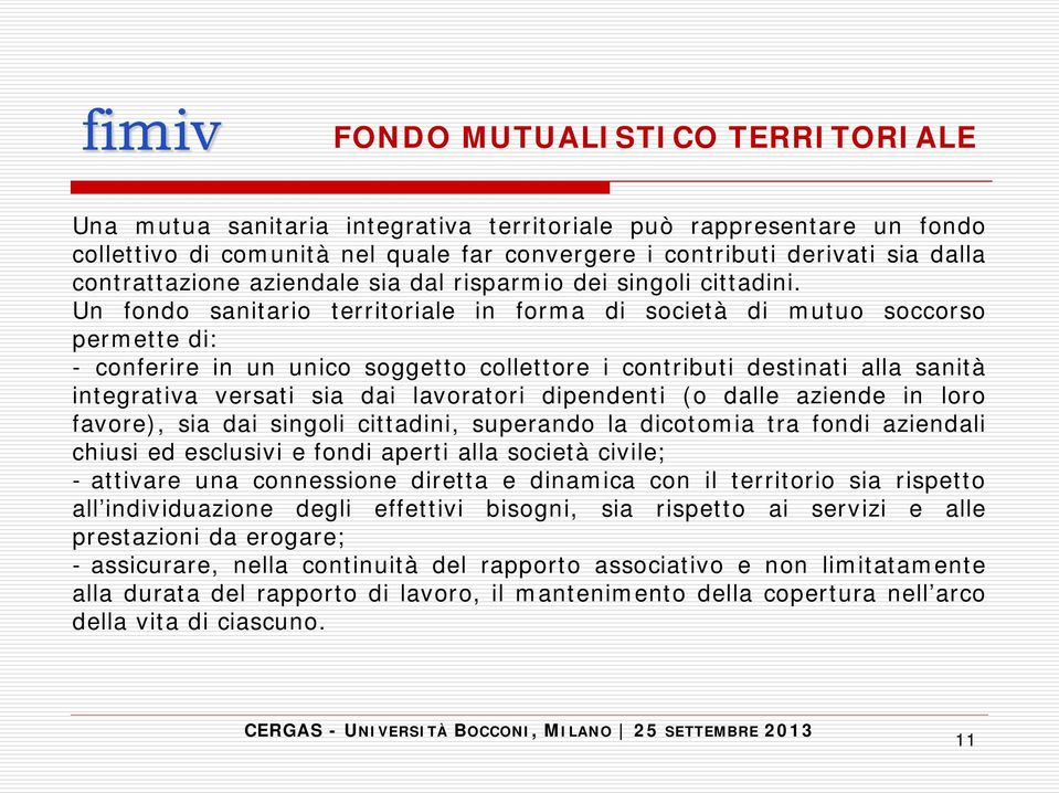 Un fondo sanitario territoriale in forma di società di mutuo soccorso permette di: - conferire in un unico soggetto collettore i contributi destinati alla sanità integrativa versati sia dai