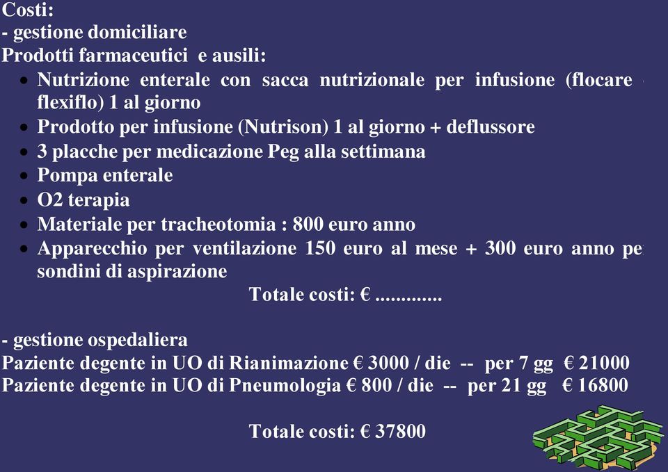 tracheotomia : 800 euro anno Apparecchio per ventilazione 150 euro al mese + 300 euro anno per sondini di aspirazione Totale costi:.