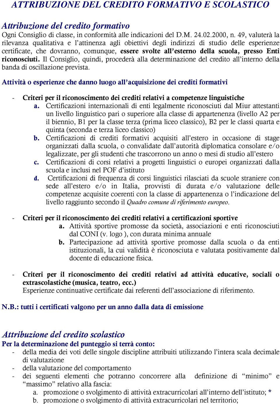 riconosciuti. Il Consiglio, quindi, procederà alla determinazione del credito all interno della banda di oscillazione prevista.