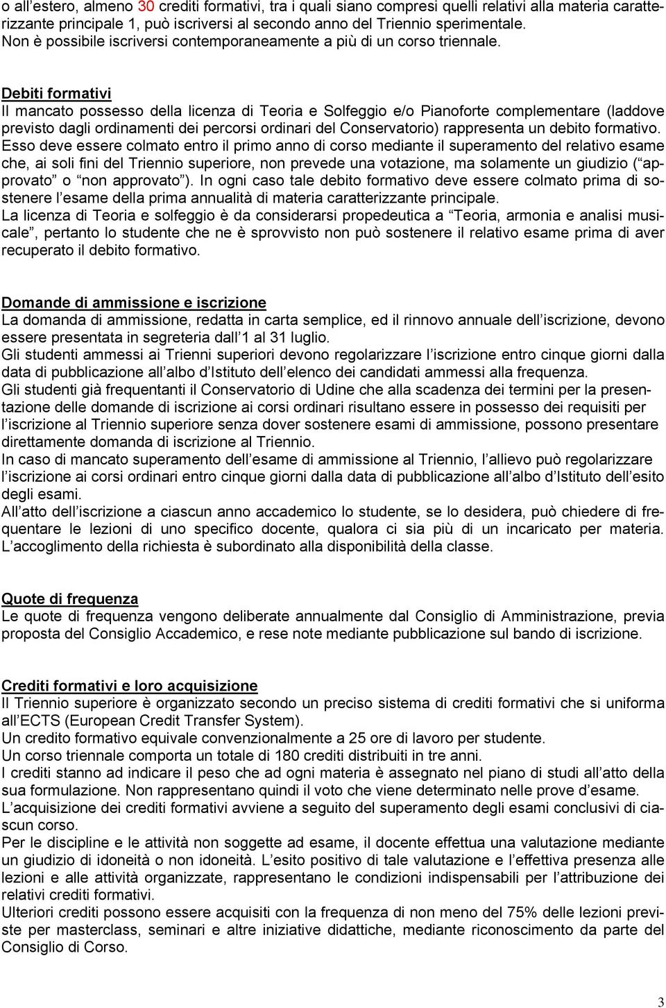 Debiti formativi Il mancato possesso della licenza di Teoria e Solfeggio e/o Pianoforte complementare (laddove previsto dagli ordinamenti dei percorsi ordinari del Conservatorio) rappresenta un