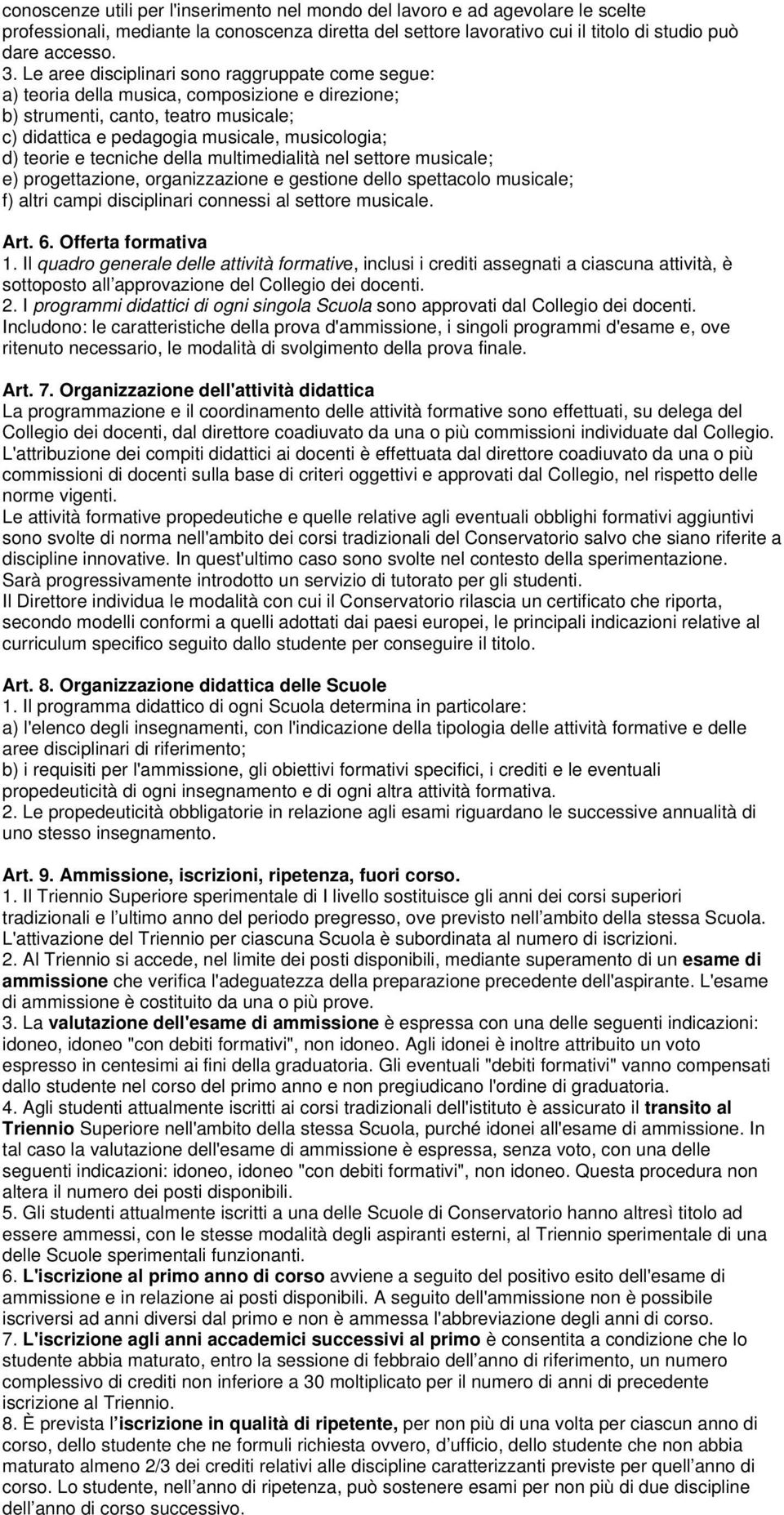 tecniche della multimedialità nel settore musicale; e) progettazione, organizzazione e gestione dello spettacolo musicale; f) altri campi disciplinari connessi al settore musicale. Art. 6.