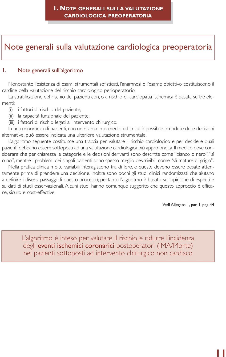 La stratificazione del rischio dei pazienti con, o a rischio di, cardiopatia ischemica è basata su tre elementi: (i) i fattori di rischio del paziente; (ii) la capacità funzionale del paziente; (iii)