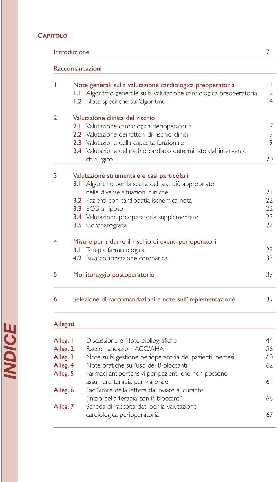 3 Valutazione della capacità funzionale 19 2.4 Valutazione del rischio cardiaco determinato dall intervento chirurgico 20 3 Valutazione strumentale e casi particolari 3.